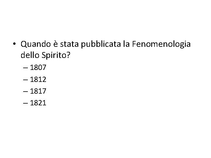 • Quando è stata pubblicata la Fenomenologia dello Spirito? – 1807 – 1812 • Quando è stata pubblicata la Fenomenologia dello Spirito? – 1807 – 1812