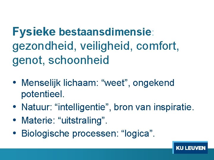 Fysieke bestaansdimensie: gezondheid, veiligheid, comfort, genot, schoonheid • Menselijk lichaam: “weet”, ongekend potentieel. •
