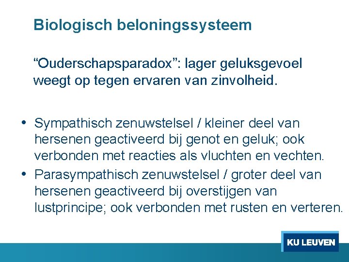 Biologisch beloningssysteem “Ouderschapsparadox”: lager geluksgevoel weegt op tegen ervaren van zinvolheid. • Sympathisch zenuwstelsel