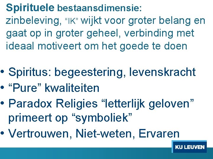 Spirituele bestaansdimensie: zinbeleving, “IK” wijkt voor groter belang en gaat op in groter geheel,