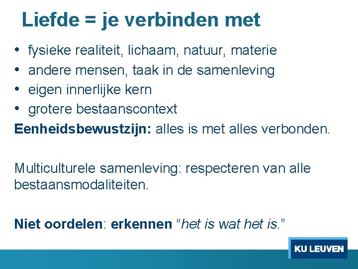 Liefde = je verbinden met • • fysieke realiteit, lichaam, natuur, materie andere mensen,