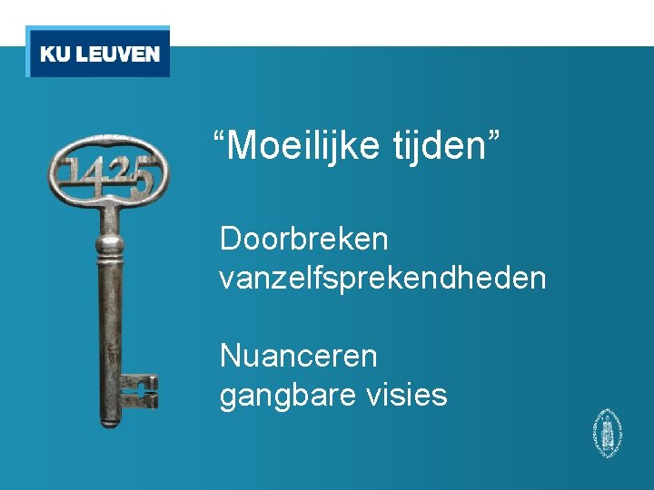 “Moeilijke tijden” Doorbreken vanzelfsprekendheden Nuanceren gangbare visies 