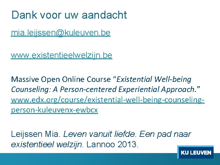 Dank voor uw aandacht mia. leijssen@kuleuven. be www. existentieelwelzijn. be Massive Open Online Course