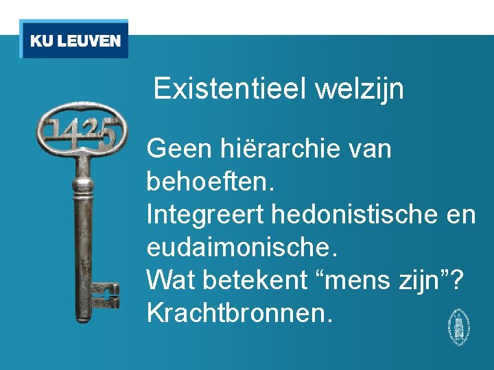 Existentieel welzijn Geen hiërarchie van behoeften. Integreert hedonistische en eudaimonische. Wat betekent “mens zijn”?