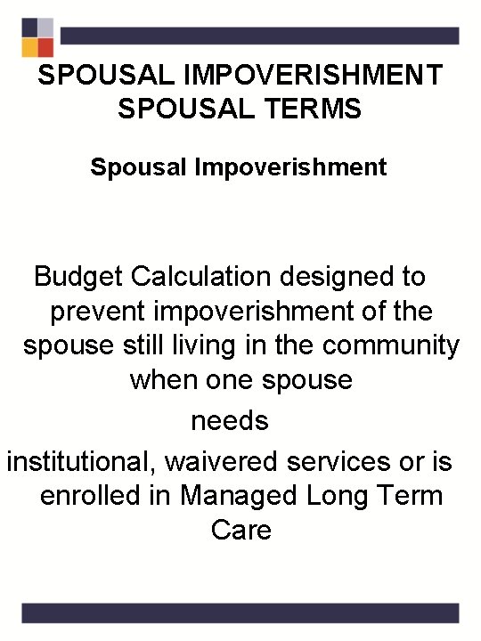 SPOUSAL IMPOVERISHMENT SPOUSAL TERMS Spousal Impoverishment Budget Calculation designed to prevent impoverishment of the