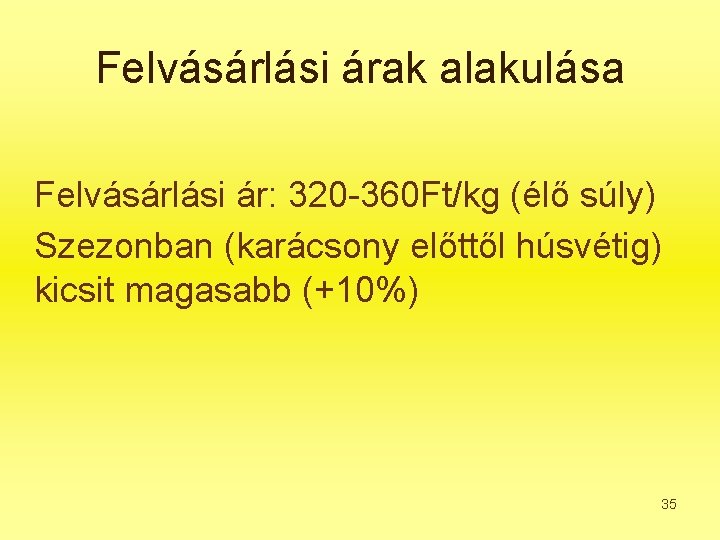 Felvásárlási árak alakulása Felvásárlási ár: 320 -360 Ft/kg (élő súly) Szezonban (karácsony előttől húsvétig)