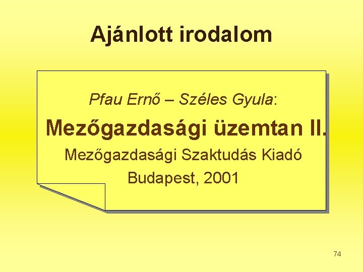 Ajánlott irodalom Pfau Ernő – Széles Gyula: Mezőgazdasági üzemtan II. Mezőgazdasági Szaktudás Kiadó Budapest,