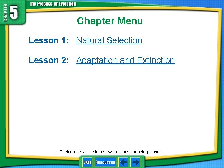 Chapter Menu Lesson 1: Natural Selection Lesson 2: Adaptation and Extinction Click on a