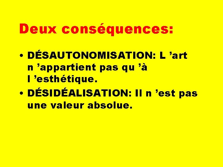 Deux conséquences: • DÉSAUTONOMISATION: L ’art n ’appartient pas qu ’à l ’esthétique. •