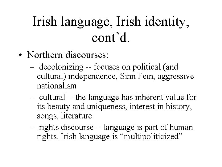 Irish language, Irish identity, cont’d. • Northern discourses: – decolonizing -- focuses on political