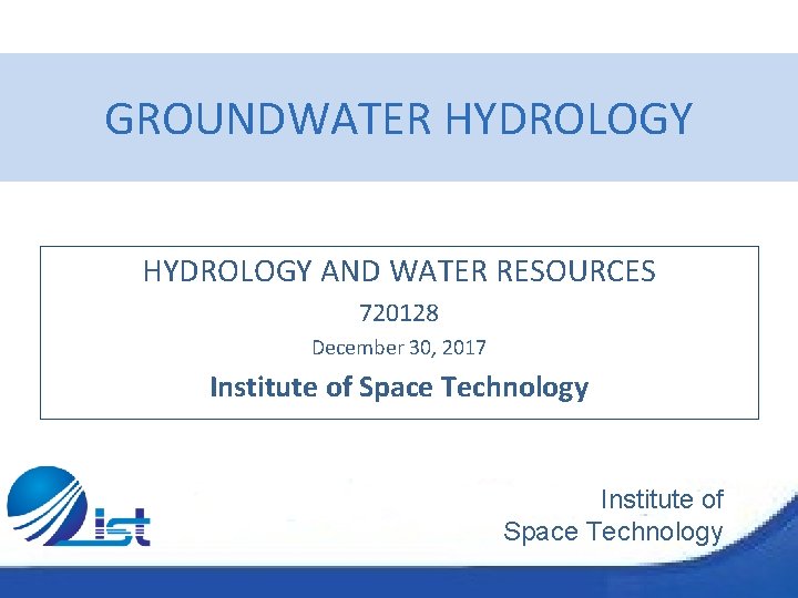 GROUNDWATER HYDROLOGY AND WATER RESOURCES 720128 December 30, 2017 Institute of Space Technology 