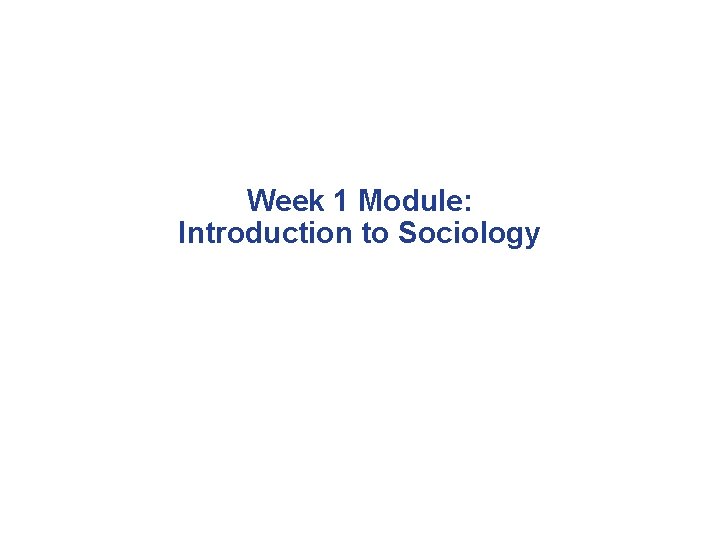 Week 1 Module: Introduction to Sociology 