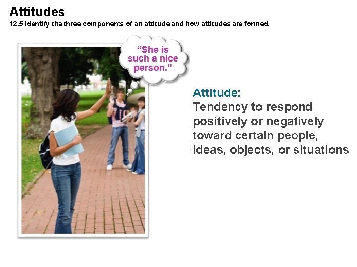 Attitudes 12. 5 Identify the three components of an attitude and how attitudes are
