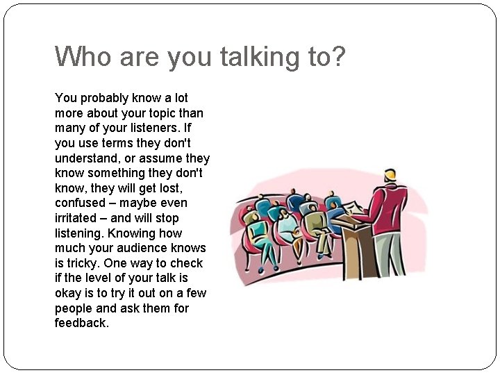 Who are you talking to? You probably know a lot more about your topic