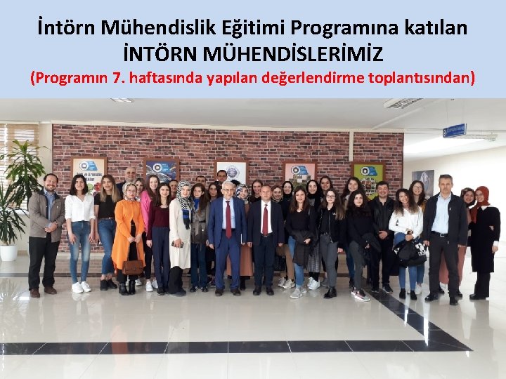 İntörn Mühendislik Eğitimi Programına katılan İNTÖRN MÜHENDİSLERİMİZ (Programın 7. haftasında yapılan değerlendirme toplantısından) 