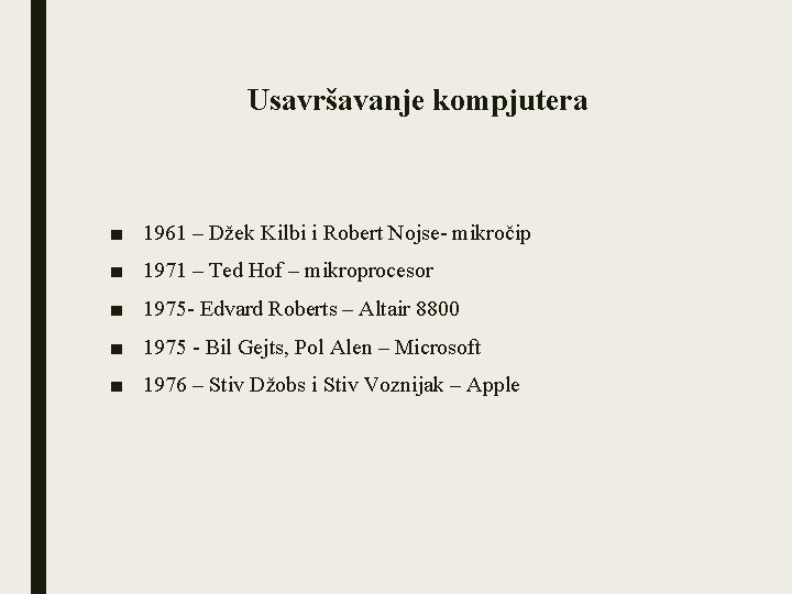 Usavršavanje kompjutera ■ 1961 – Džek Kilbi i Robert Nojse- mikročip ■ 1971 –