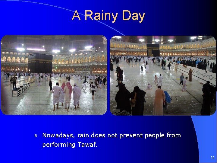 A Rainy Day Nowadays, rain does not prevent people from performing Tawaf. 11 