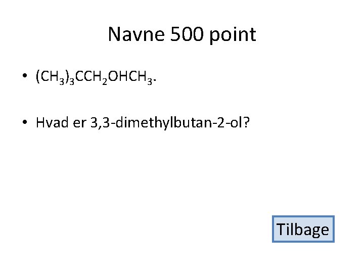 Navne 500 point • (CH 3)3 CCH 2 OHCH 3. • Hvad er 3,