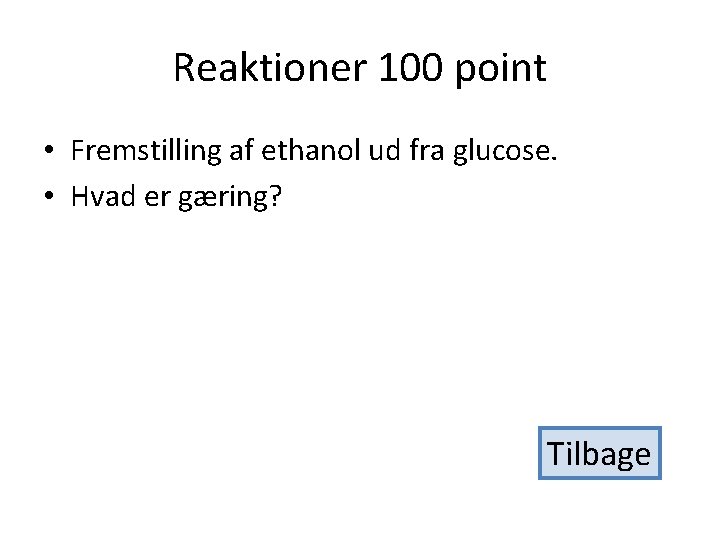 Reaktioner 100 point • Fremstilling af ethanol ud fra glucose. • Hvad er gæring?