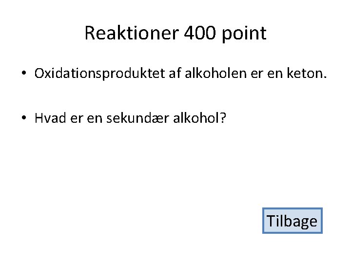 Reaktioner 400 point • Oxidationsproduktet af alkoholen er en keton. • Hvad er en