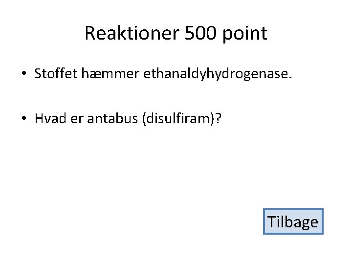 Reaktioner 500 point • Stoffet hæmmer ethanaldyhydrogenase. • Hvad er antabus (disulfiram)? Tilbage 