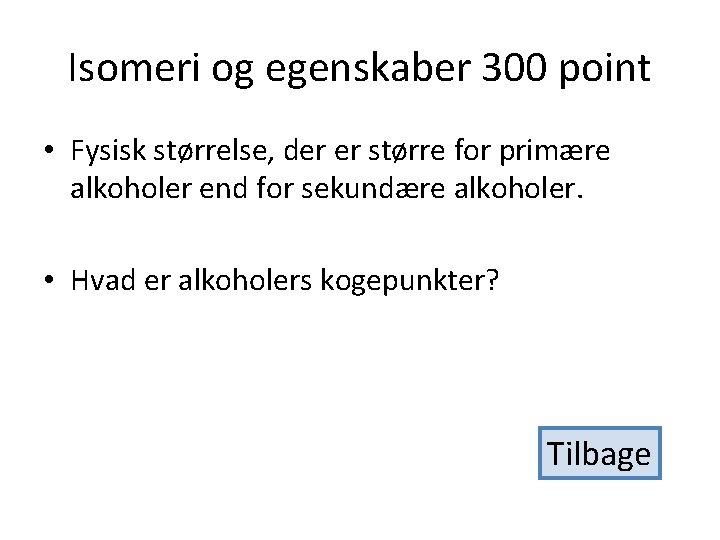 Isomeri og egenskaber 300 point • Fysisk størrelse, der er større for primære alkoholer