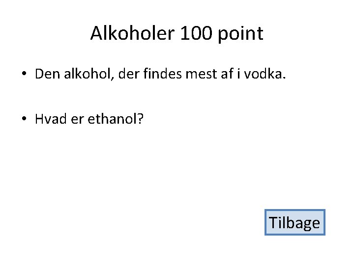 Alkoholer 100 point • Den alkohol, der findes mest af i vodka. • Hvad