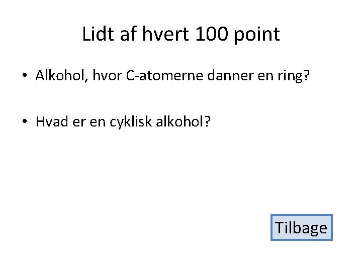 Lidt af hvert 100 point • Alkohol, hvor C-atomerne danner en ring? • Hvad
