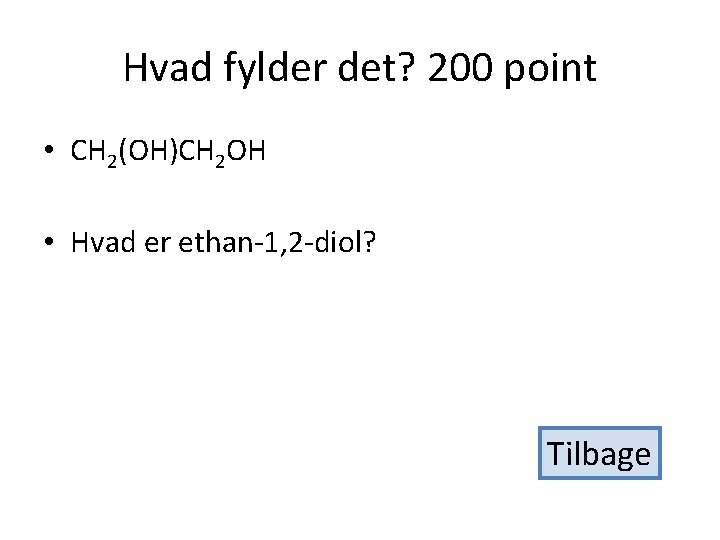 Hvad fylder det? 200 point • CH 2(OH)CH 2 OH • Hvad er ethan-1,