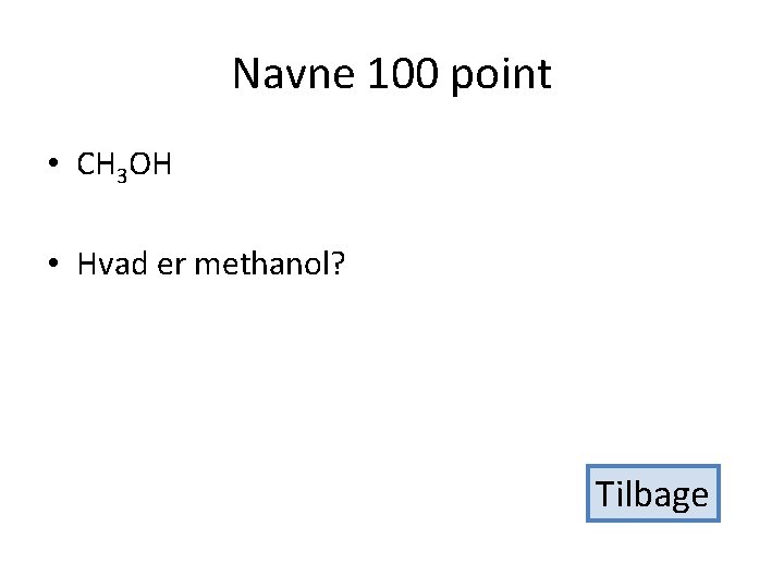 Navne 100 point • CH 3 OH • Hvad er methanol? Tilbage 