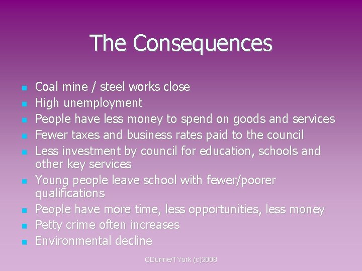 The Consequences Coal mine / steel works close High unemployment People have less money