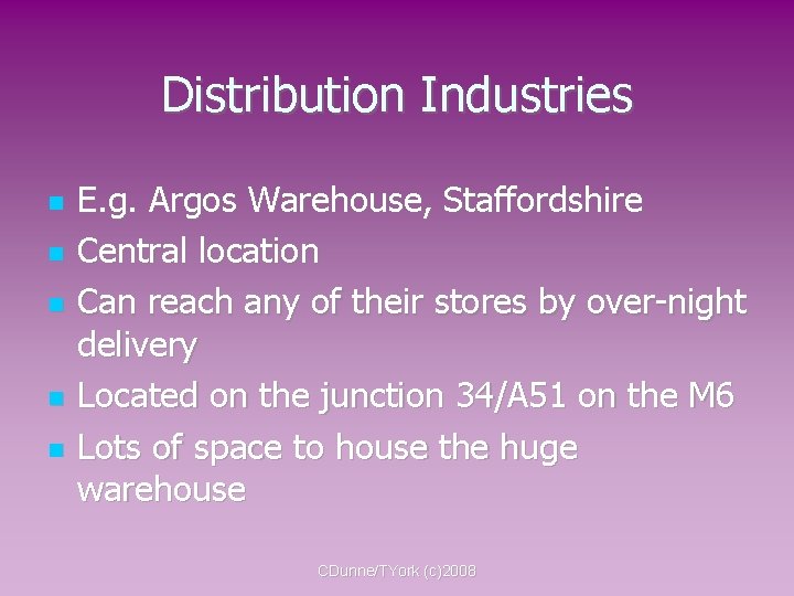 Distribution Industries E. g. Argos Warehouse, Staffordshire Central location Can reach any of their