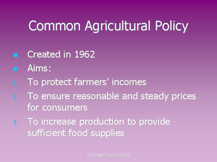 Common Agricultural Policy 1. 2. 3. Created in 1962 Aims: To protect farmers’ incomes