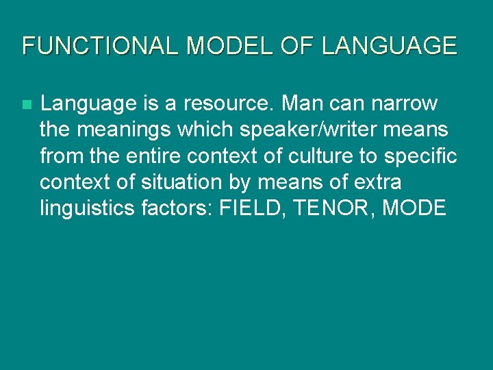 FUNCTIONAL MODEL OF LANGUAGE n Language is a resource. Man can narrow the meanings