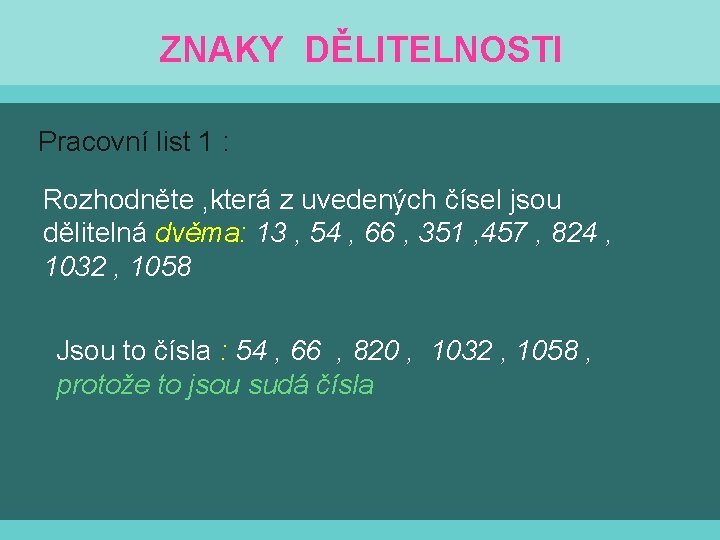 ZNAKY DĚLITELNOSTI Pracovní list 1 : Rozhodněte , která z uvedených čísel jsou dělitelná