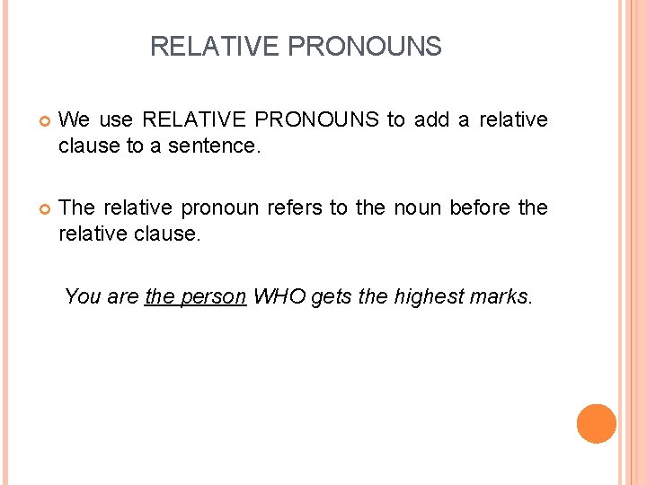 RELATIVE PRONOUNS We use RELATIVE PRONOUNS to add a relative clause to a sentence.