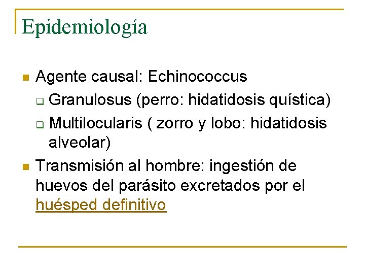 Epidemiología n n Agente causal: Echinococcus q Granulosus (perro: hidatidosis quística) q Multilocularis (