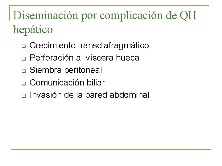 Diseminación por complicación de QH hepático q q q Crecimiento transdiafragmático Perforación a víscera