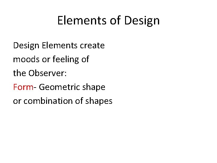 Elements of Design Elements create moods or feeling of the Observer: Form- Geometric shape