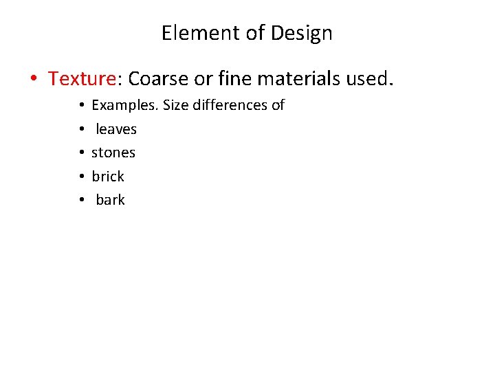 Element of Design • Texture: Coarse or fine materials used. • • • Examples.