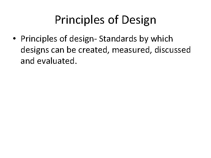 Principles of Design • Principles of design- Standards by which designs can be created,