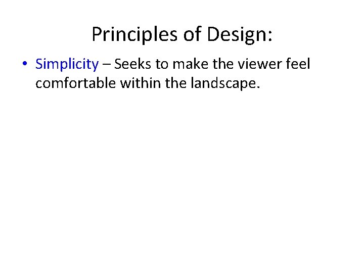 Principles of Design: • Simplicity – Seeks to make the viewer feel comfortable within