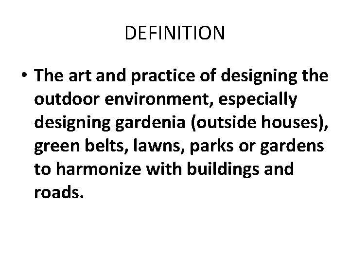 DEFINITION • The art and practice of designing the outdoor environment, especially designing gardenia