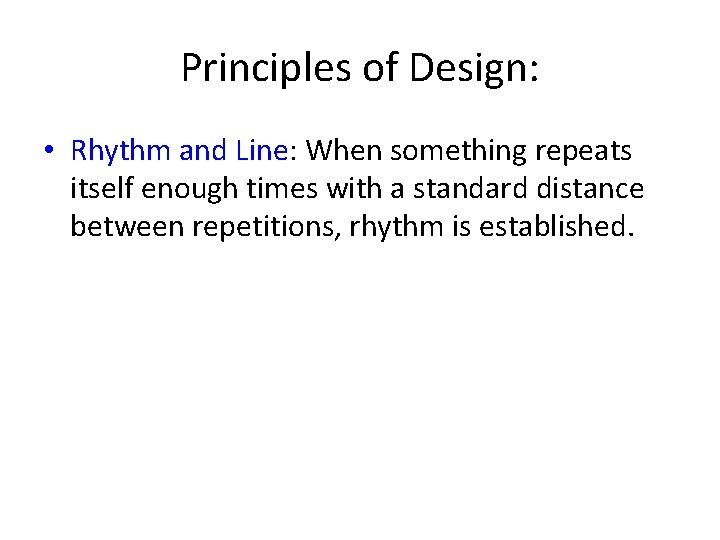 Principles of Design: • Rhythm and Line: When something repeats itself enough times with