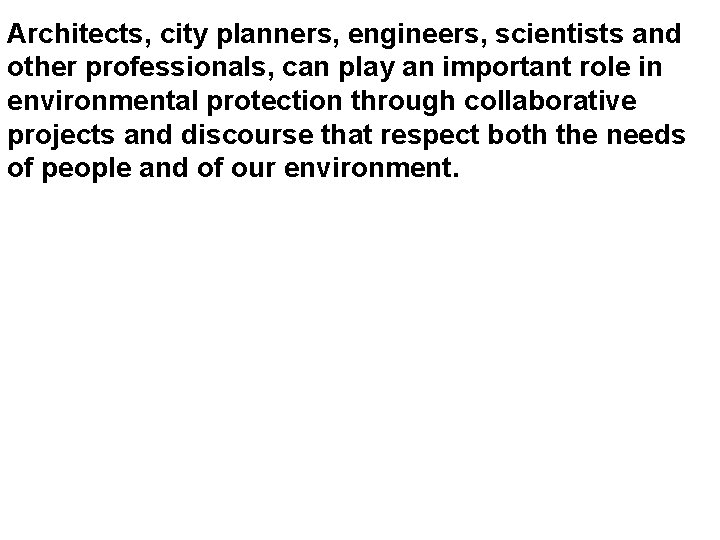 Architects, city planners, engineers, scientists and other professionals, can play an important role in