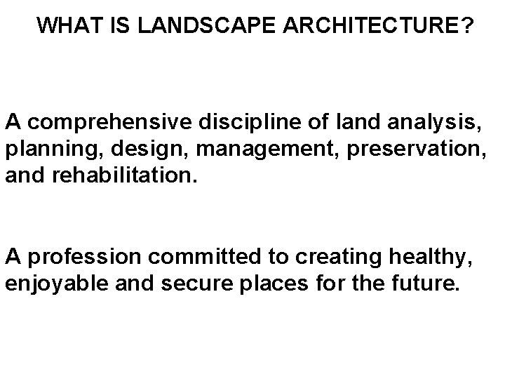 WHAT IS LANDSCAPE ARCHITECTURE? A comprehensive discipline of land analysis, planning, design, management, preservation,