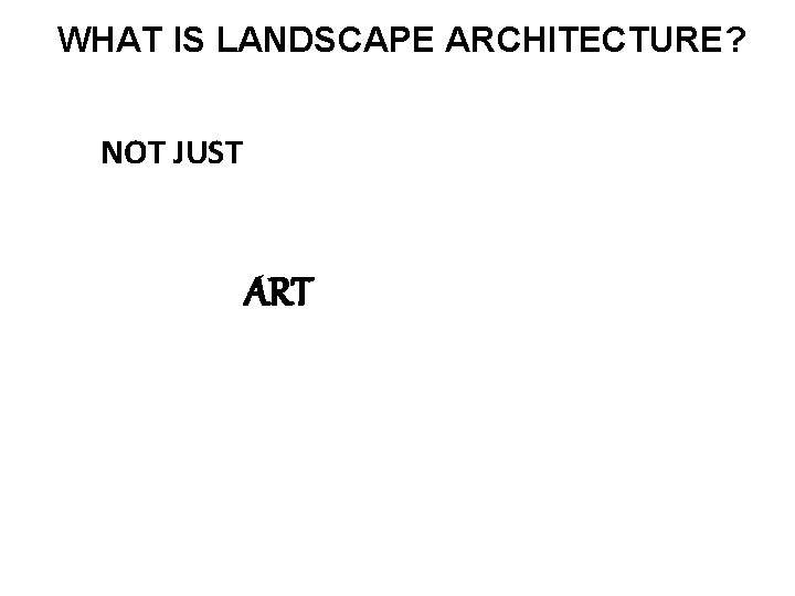 WHAT IS LANDSCAPE ARCHITECTURE? NOT JUST ART 