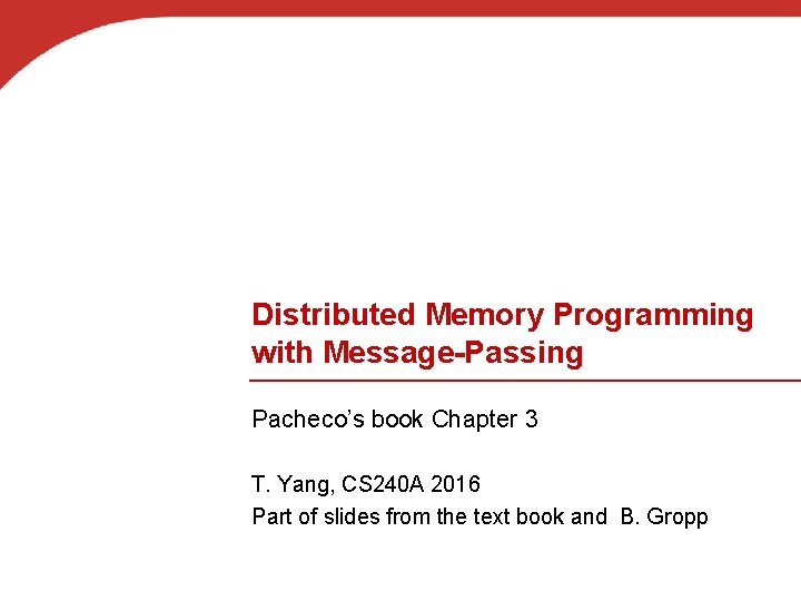 Distributed Memory Programming with Message-Passing Pacheco’s book Chapter 3 T. Yang, CS 240 A