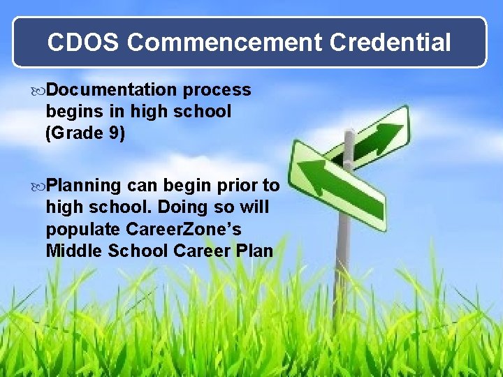 CDOS Commencement Credential Documentation process begins in high school (Grade 9) Planning can begin