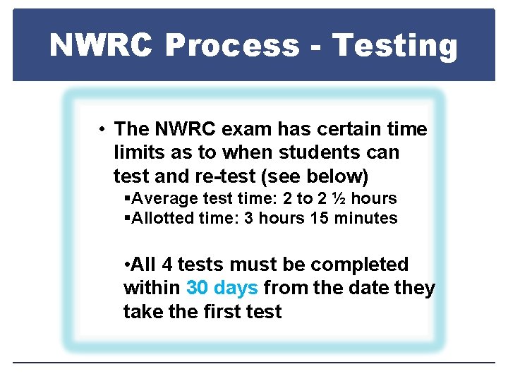 NWRC Process - Testing • The NWRC exam has certain time limits as to